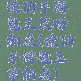 诛仙手游鬼王攻略加点(诛仙手游鬼王宗加点)