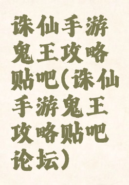 诛仙手游鬼王攻略贴吧(诛仙手游鬼王攻略贴吧论坛)