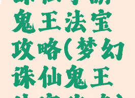 诛仙手游鬼王法宝攻略(梦幻诛仙鬼王法宝攻略)