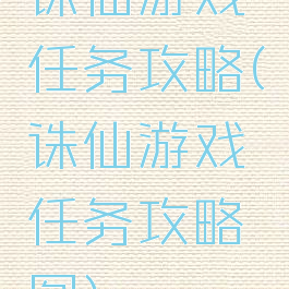 诛仙游戏任务攻略(诛仙游戏任务攻略图)