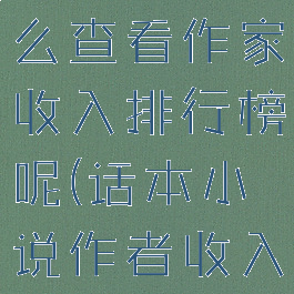 话本小说怎么查看作家收入排行榜呢(话本小说作者收入怎么样)