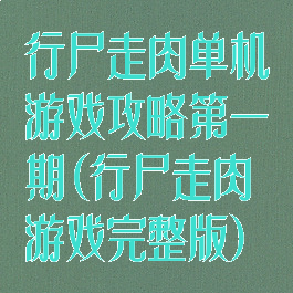 行尸走肉单机游戏攻略第一期(行尸走肉游戏完整版)