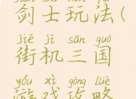 街机三国游戏攻略剑士玩法(街机三国游戏攻略剑士玩法视频)