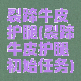 裂蹄牛皮护腿(裂蹄牛皮护腿初始任务)