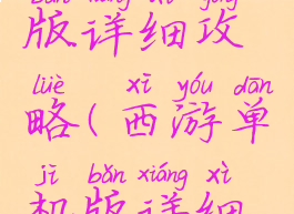 西游单机版详细攻略(西游单机版详细攻略视频)