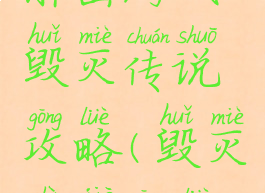 解密游戏毁灭传说攻略(毁灭世界攻略)