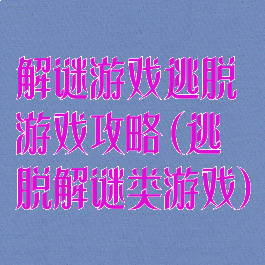 解谜游戏逃脱游戏攻略(逃脱解谜类游戏)