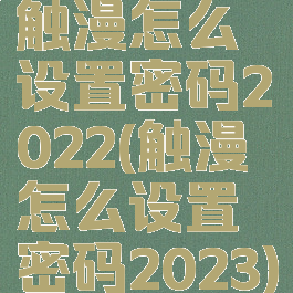 触漫怎么设置密码2022(触漫怎么设置密码2023)