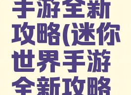 迷你世界手游全新攻略(迷你世界手游全新攻略大全)