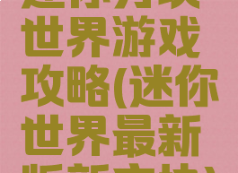 迷你方块世界游戏攻略(迷你世界最新版新方块)
