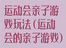 运动会亲子游戏玩法(运动会的亲子游戏)