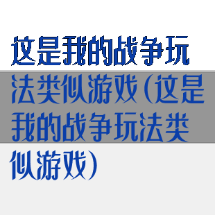 这是我的战争玩法类似游戏(这是我的战争玩法类似游戏)