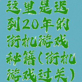 这里是迟到20年的街机游戏秘籍(街机游戏过关)
