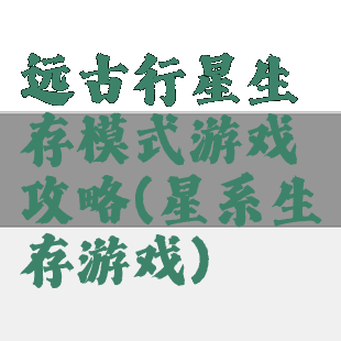 远古行星生存模式游戏攻略(星系生存游戏)