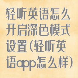 轻听英语怎么开启深色模式设置(轻听英语app怎么样)