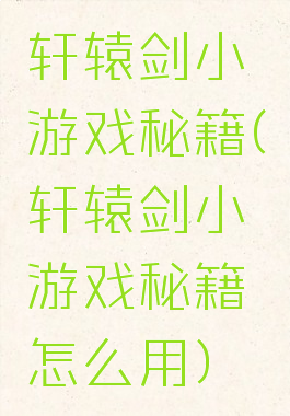 轩辕剑小游戏秘籍(轩辕剑小游戏秘籍怎么用)