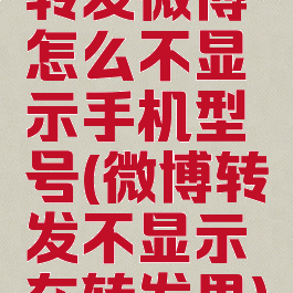 转发微博怎么不显示手机型号(微博转发不显示在转发里)