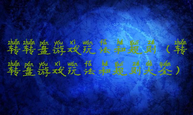 转转盘游戏玩法和规则(转转盘游戏玩法和规则大全)