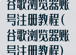谷歌浏览器账号注册教程(谷歌浏览器账号注册教程)