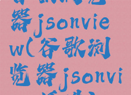 谷歌浏览器jsonview(谷歌浏览器jsonview插件)