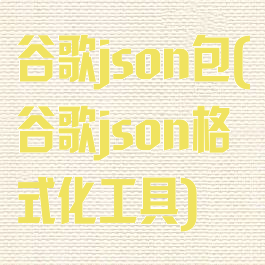 谷歌json包(谷歌json格式化工具)