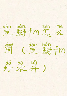 豆瓣fm怎么用(豆瓣fm打不开)