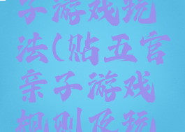 贴五官亲子游戏玩法(贴五官亲子游戏规则及玩法)