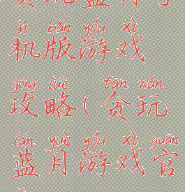 贪玩蓝月手机版游戏攻略(贪玩蓝月游戏官网)
