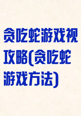 贪吃蛇游戏视攻略(贪吃蛇游戏方法)