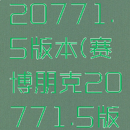 赛博朋克20771.5版本(赛博朋克20771.5版本更新)