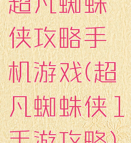 超凡蜘蛛侠攻略手机游戏(超凡蜘蛛侠1手游攻略)
