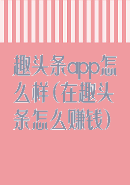 趣头条app怎么样(在趣头条怎么赚钱)