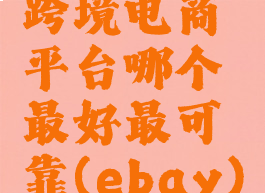 跨境电商平台哪个最好最可靠(ebay)