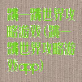 跳一跳世界攻略游戏(跳一跳世界攻略游戏app)