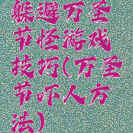 躲避万圣节怪游戏技巧(万圣节吓人方法)