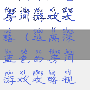 逃离深蓝色的房间游戏攻略(逃离深蓝色的房间游戏攻略视频)