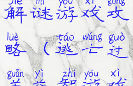 逃脱类益智解谜游戏攻略(逃亡过关益智游戏)