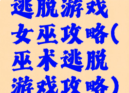 逃脱游戏女巫攻略(巫术逃脱游戏攻略)