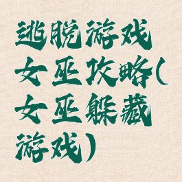 逃脱游戏女巫攻略(女巫躲藏游戏)
