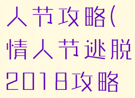 逃脱游戏情人节攻略(情人节逃脱2018攻略贴吧)