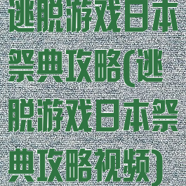 逃脱游戏日本祭典攻略(逃脱游戏日本祭典攻略视频)