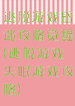 逃脱游戏昏迷攻略觉醒(逃脱游戏失眠游戏攻略)