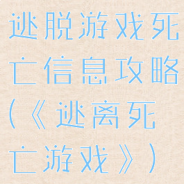逃脱游戏死亡信息攻略(《逃离死亡游戏》)