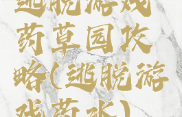 逃脱游戏药草园攻略(逃脱游戏药水)