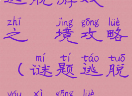 逃脱游戏鏡之謎境攻略(谜题逃脱游戏攻略)