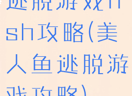 逃脱游戏fish攻略(美人鱼逃脱游戏攻略)