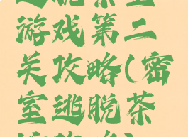 逃脱茶室游戏第二关攻略(密室逃脱茶馆攻略)
