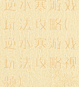 逆水寒游戏玩法攻略(逆水寒游戏玩法攻略视频)