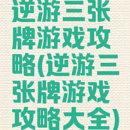 逆游三张牌游戏攻略(逆游三张牌游戏攻略大全)