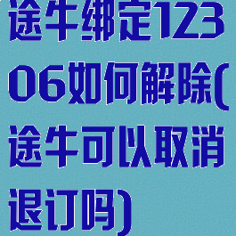 途牛绑定12306如何解除(途牛可以取消退订吗)